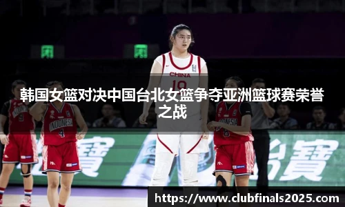 韩国女篮对决中国台北女篮争夺亚洲篮球赛荣誉之战