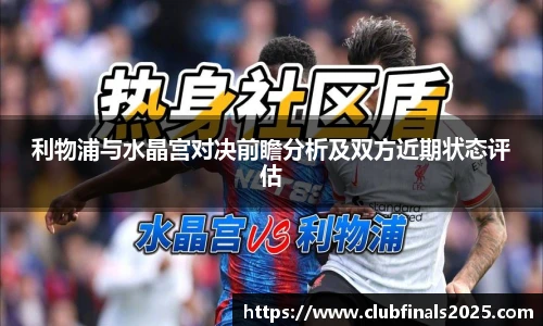 利物浦与水晶宫对决前瞻分析及双方近期状态评估
